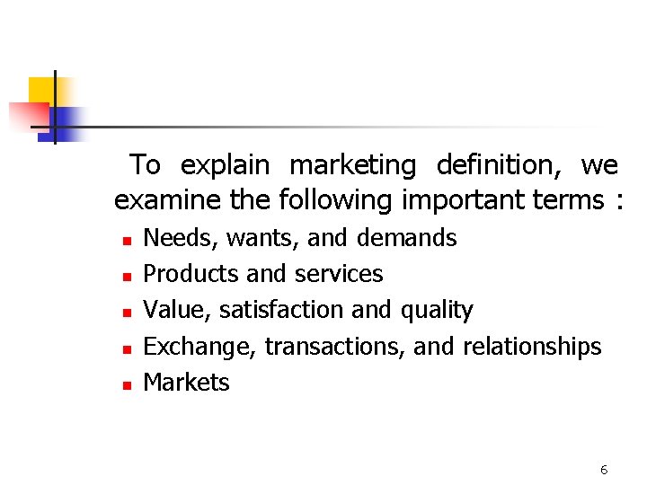 To explain marketing definition, we examine the following important terms : n n n