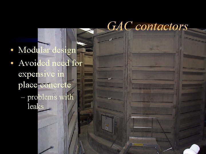 GAC contactors • Modular design • Avoided need for expensive in place concrete –