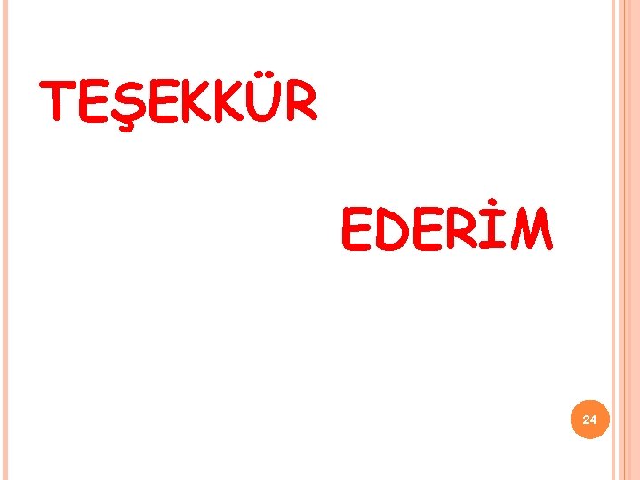 TEŞEKKÜR EDERİM 24 TEŞEKKÜR EDERİM 24