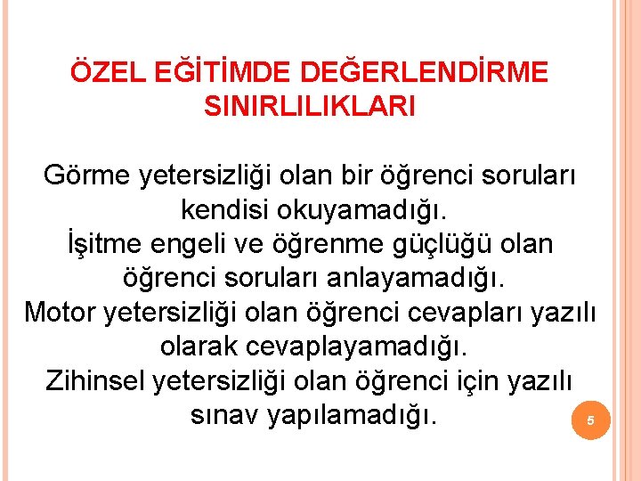 ÖZEL EĞİTİMDE DEĞERLENDİRME SINIRLILIKLARI Görme yetersizliği olan bir öğrenci soruları kendisi okuyamadığı. İşitme engeli ÖZEL EĞİTİMDE DEĞERLENDİRME SINIRLILIKLARI Görme yetersizliği olan bir öğrenci soruları kendisi okuyamadığı. İşitme engeli