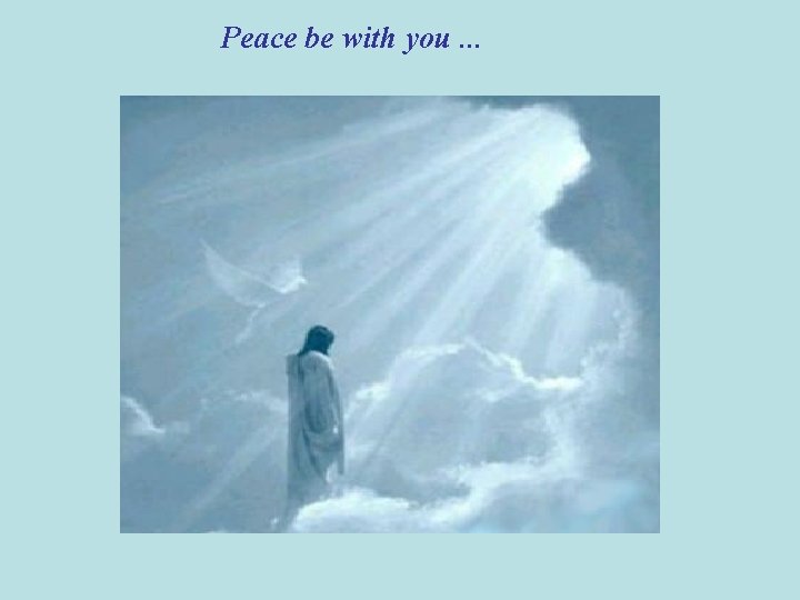 Peace be with you. . . 