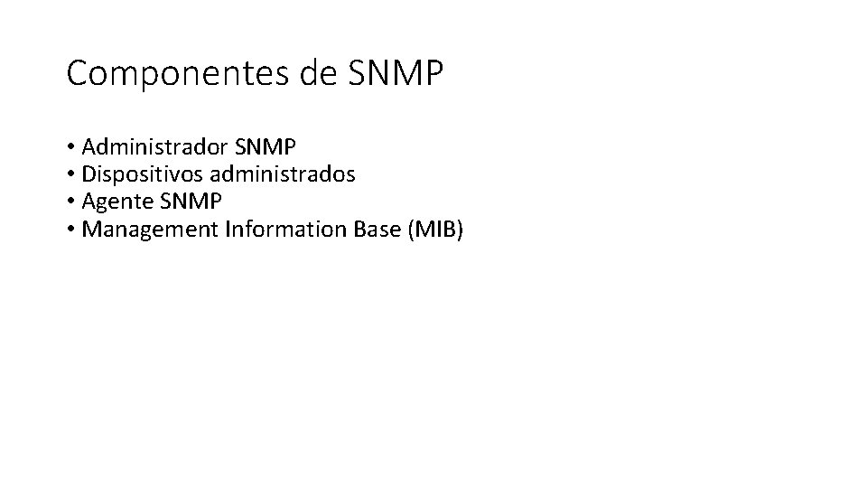 Componentes de SNMP • Administrador SNMP • Dispositivos administrados • Agente SNMP • Management