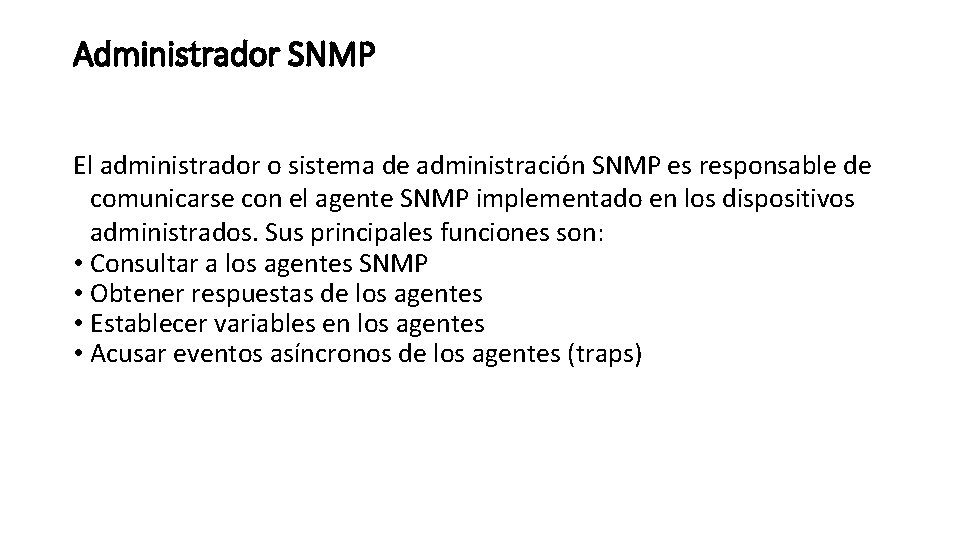 Administrador SNMP El administrador o sistema de administración SNMP es responsable de comunicarse con