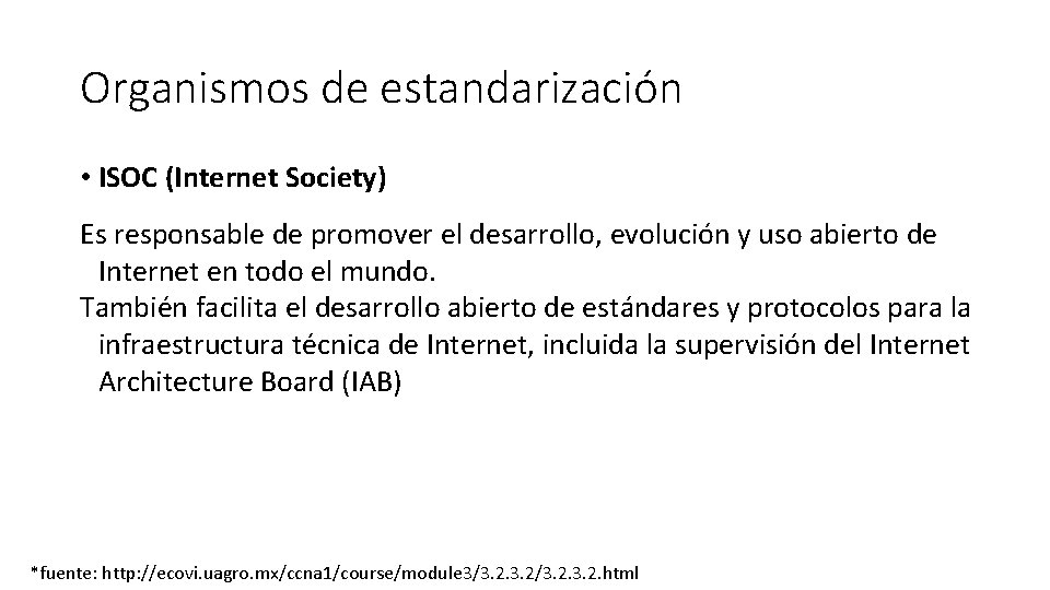 Organismos de estandarización • ISOC (Internet Society) Es responsable de promover el desarrollo, evolución