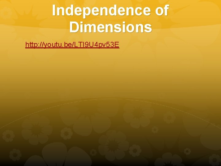 Independence of Dimensions http: //youtu. be/LTI 9 U 4 pv 53 E 
