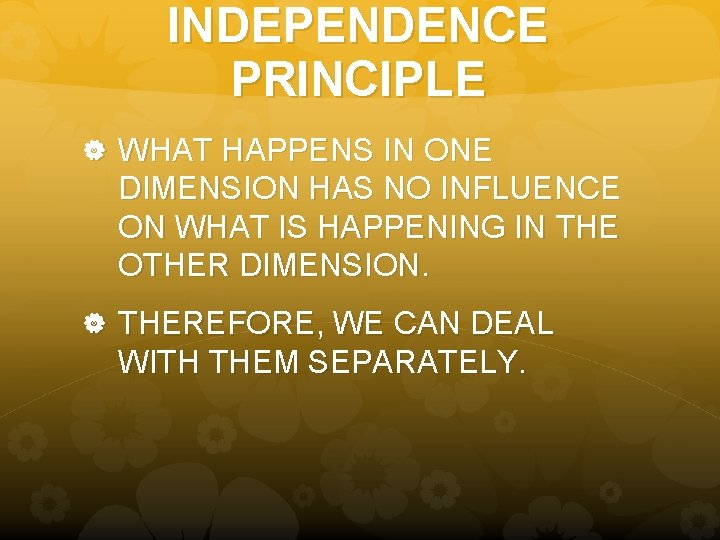 INDEPENDENCE PRINCIPLE WHAT HAPPENS IN ONE DIMENSION HAS NO INFLUENCE ON WHAT IS HAPPENING