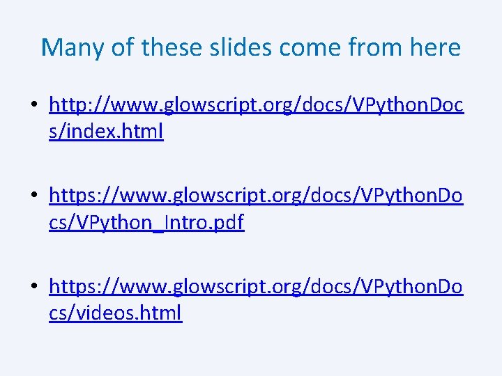 Many of these slides come from here • http: //www. glowscript. org/docs/VPython. Doc s/index.