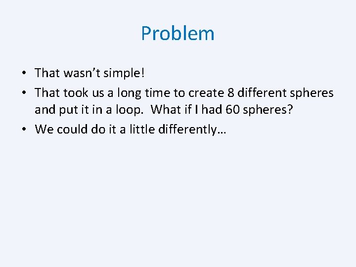 Problem • That wasn’t simple! • That took us a long time to create