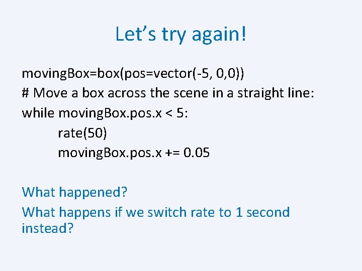 Let’s try again! moving. Box=box(pos=vector(-5, 0, 0)) # Move a box across the scene