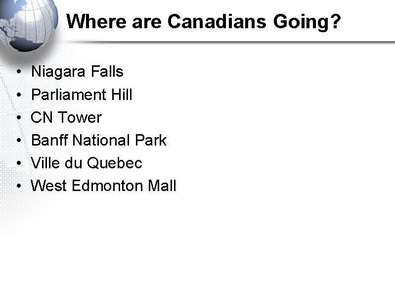 Where are Canadians Going? • • • Niagara Falls Parliament Hill CN Tower Banff