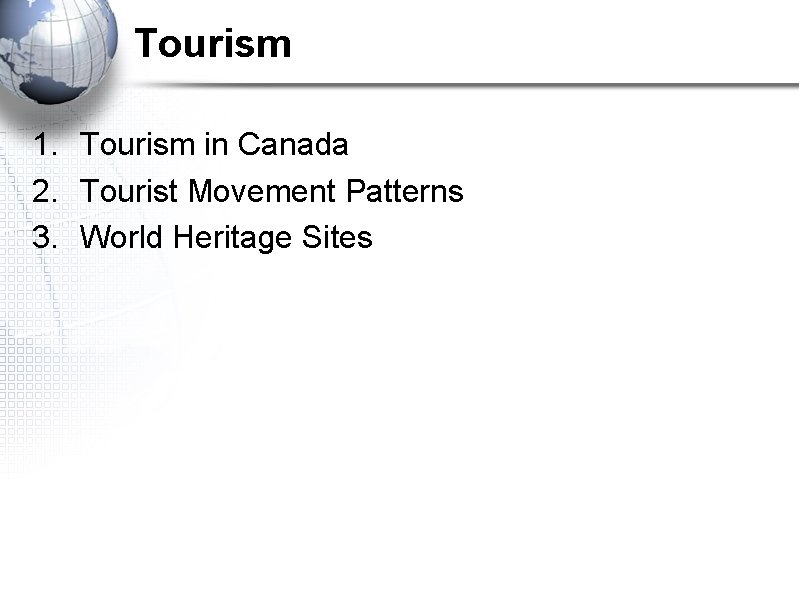 Tourism 1. Tourism in Canada 2. Tourist Movement Patterns 3. World Heritage Sites 