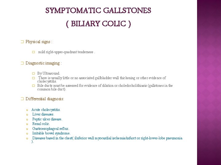 SYMPTOMATIC GALLSTONES ( BILIARY COLIC ) � Physical signs : � mild right-upper-quadrant tenderness. SYMPTOMATIC GALLSTONES ( BILIARY COLIC ) � Physical signs : � mild right-upper-quadrant tenderness.