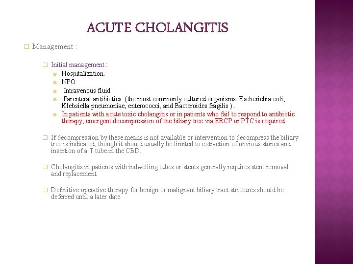 ACUTE CHOLANGITIS � Management : � Initial management : Hospitalization. NPO Intravenous fluid. Parenteral ACUTE CHOLANGITIS � Management : � Initial management : Hospitalization. NPO Intravenous fluid. Parenteral