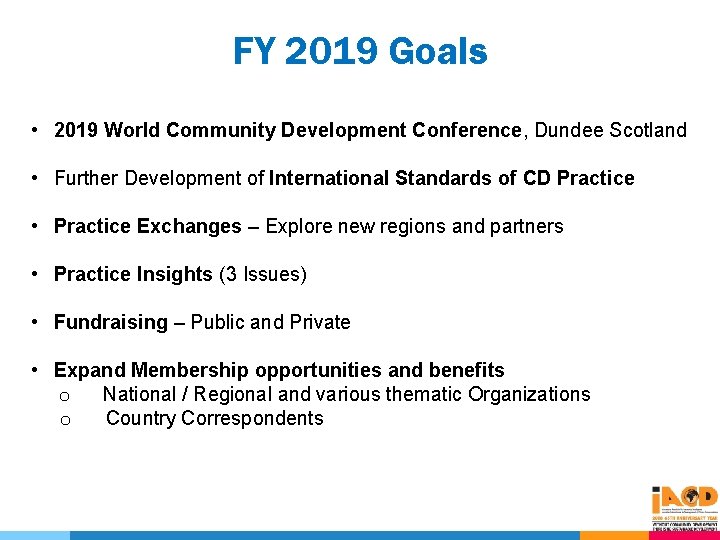 FY 2019 Goals • 2019 World Community Development Conference, Dundee Scotland • Further Development