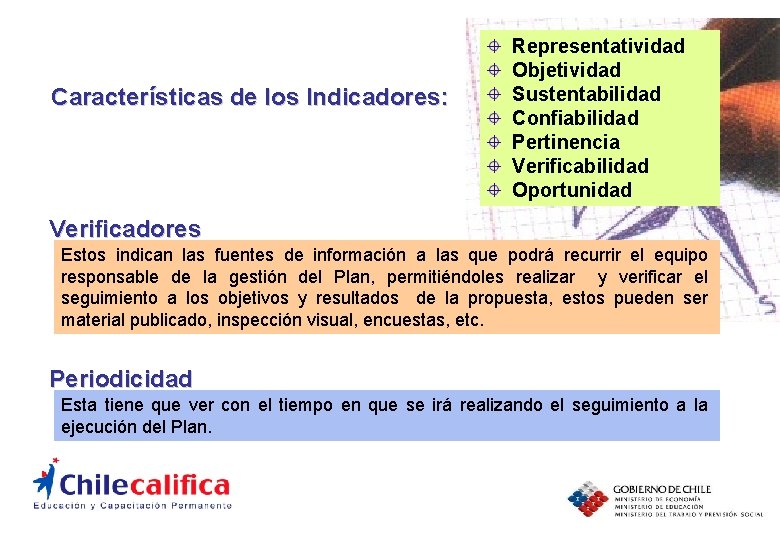 Características de los Indicadores: Representatividad Objetividad Sustentabilidad Confiabilidad Pertinencia Verificabilidad Oportunidad Verificadores Estos indican