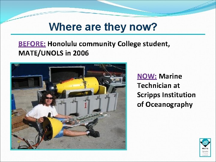 Where are they now? BEFORE: Honolulu community College student, MATE/UNOLS in 2006 NOW: Marine Where are they now? BEFORE: Honolulu community College student, MATE/UNOLS in 2006 NOW: Marine