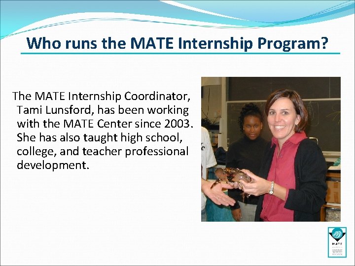 Who runs the MATE Internship Program? The MATE Internship Coordinator, Tami Lunsford, has been Who runs the MATE Internship Program? The MATE Internship Coordinator, Tami Lunsford, has been