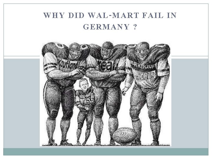 WHY DID WAL-MART FAIL IN GERMANY ? 
