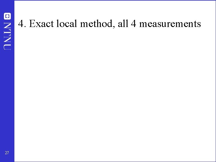 4. Exact local method, all 4 measurements 27 