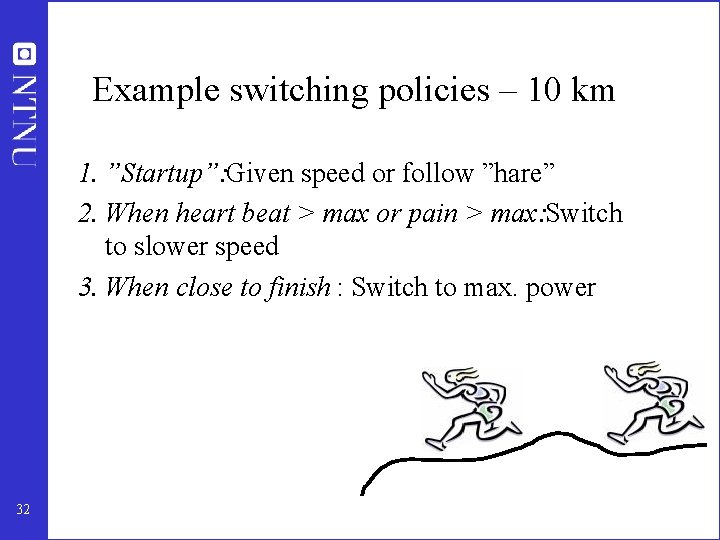 Example switching policies – 10 km 1. ”Startup”: Given speed or follow ”hare” 2.