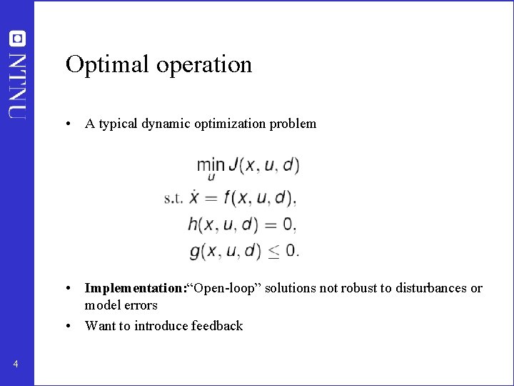 Optimal operation • A typical dynamic optimization problem • Implementation: “Open-loop” solutions not robust