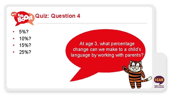 Quiz: Question 4 • • 5%? 10%? 15%? 25%? At age 3, what percentage