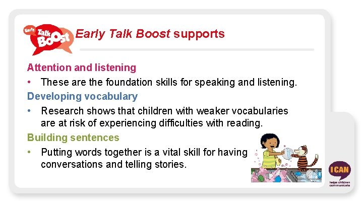 Early Talk Boost supports Attention and listening • These are the foundation skills for