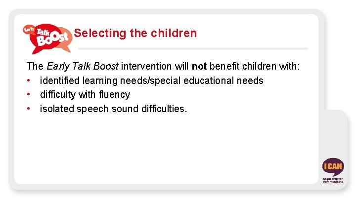 Selecting the children The Early Talk Boost intervention will not benefit children with: •