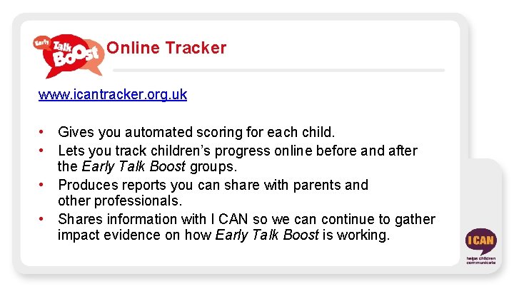 Online Tracker www. icantracker. org. uk • Gives you automated scoring for each child.