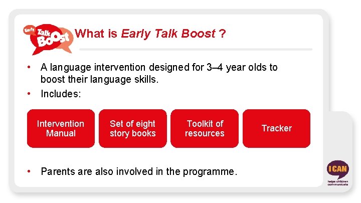 What is Early Talk Boost ? • A language intervention designed for 3– 4