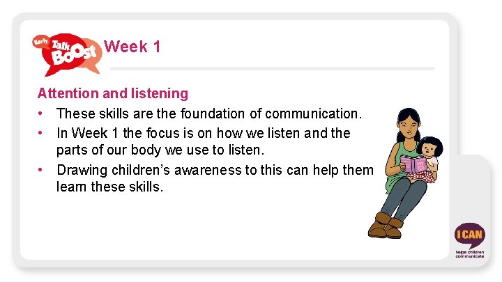 Week 1 Attention and listening • These skills are the foundation of communication. •