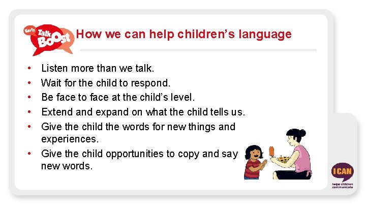 How we can help children’s language • • • Listen more than we talk.