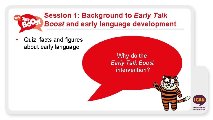 Session 1: Background to Early Talk Boost and early language development • Quiz: facts