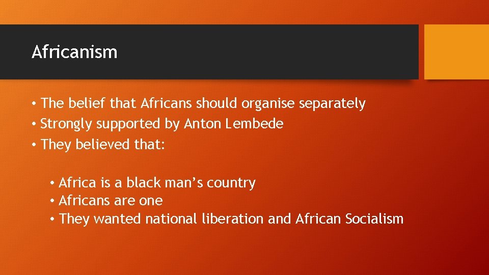 Africanism • The belief that Africans should organise separately • Strongly supported by Anton