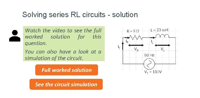 Solving series RL circuits - solution Watch the video to see the full worked