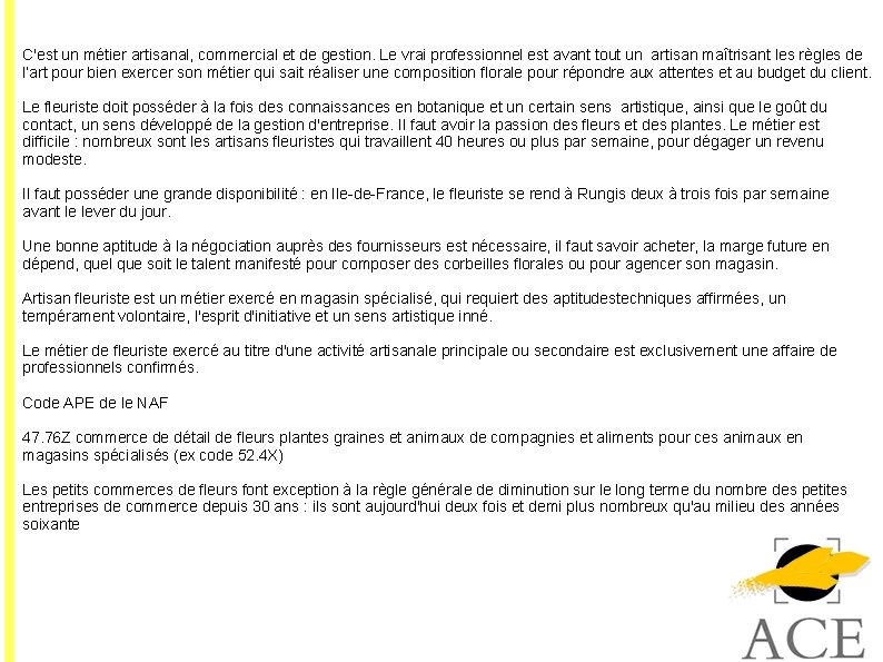 C'est un métier artisanal, commercial et de gestion. Le vrai professionnel est avant tout