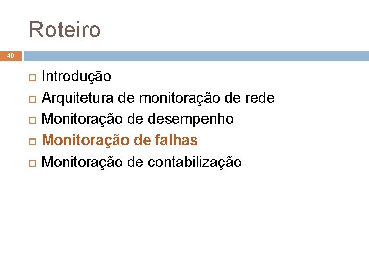 Roteiro 40 Introdução Arquitetura de monitoração de rede Monitoração de desempenho Monitoração de falhas