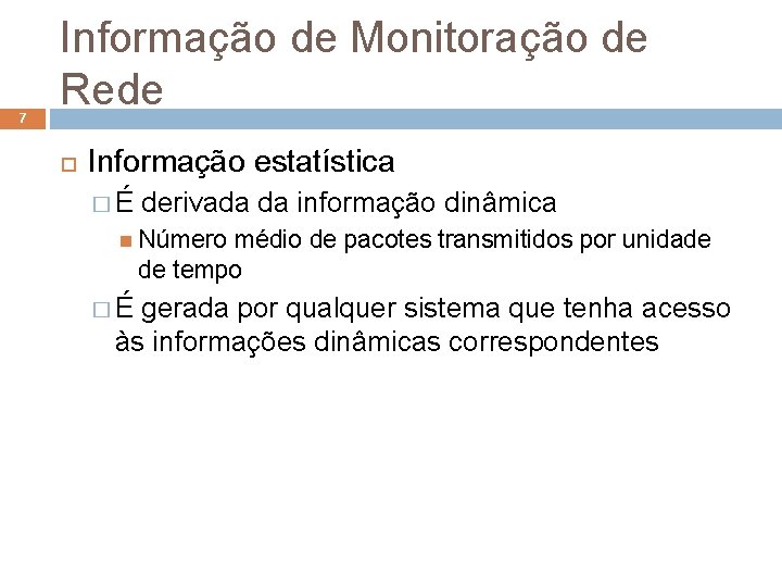 7 Informação de Monitoração de Rede Informação estatística � É derivada da informação dinâmica