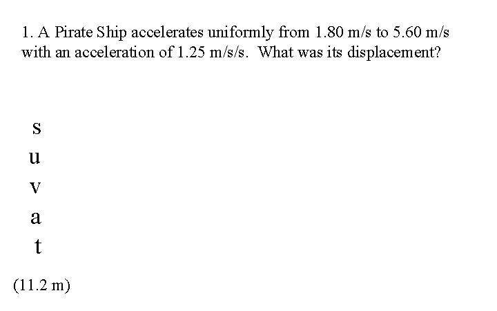 1. A Pirate Ship accelerates uniformly from 1. 80 m/s to 5. 60 m/s