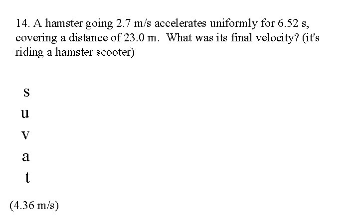 14. A hamster going 2. 7 m/s accelerates uniformly for 6. 52 s, covering