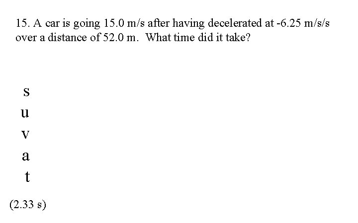 15. A car is going 15. 0 m/s after having decelerated at -6. 25