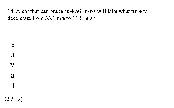 18. A car that can brake at -8. 92 m/s/s will take what time