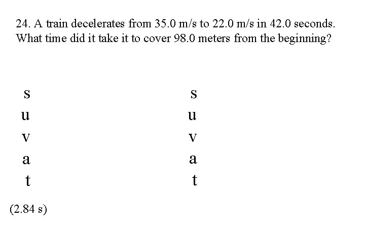 24. A train decelerates from 35. 0 m/s to 22. 0 m/s in 42.