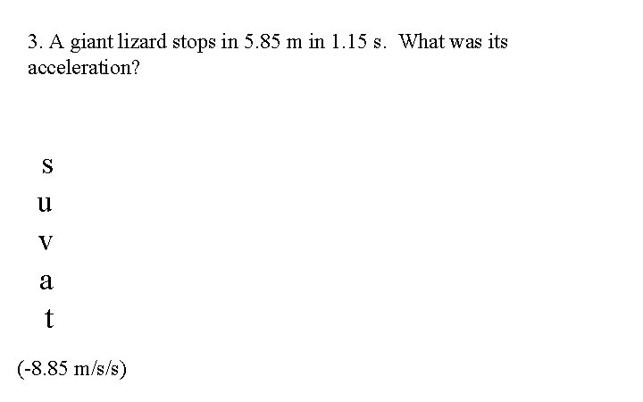 3. A giant lizard stops in 5. 85 m in 1. 15 s. What