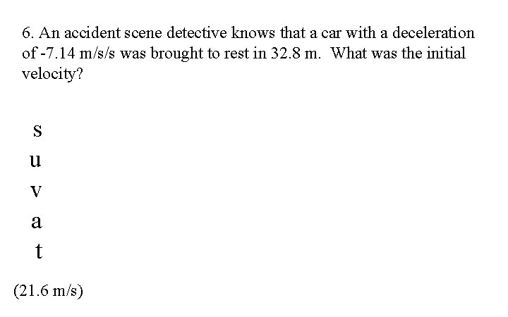 6. An accident scene detective knows that a car with a deceleration of -7.