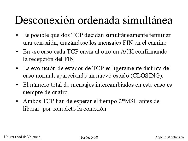 Desconexión ordenada simultánea • Es posible que dos TCP decidan simultáneamente terminar una conexión,