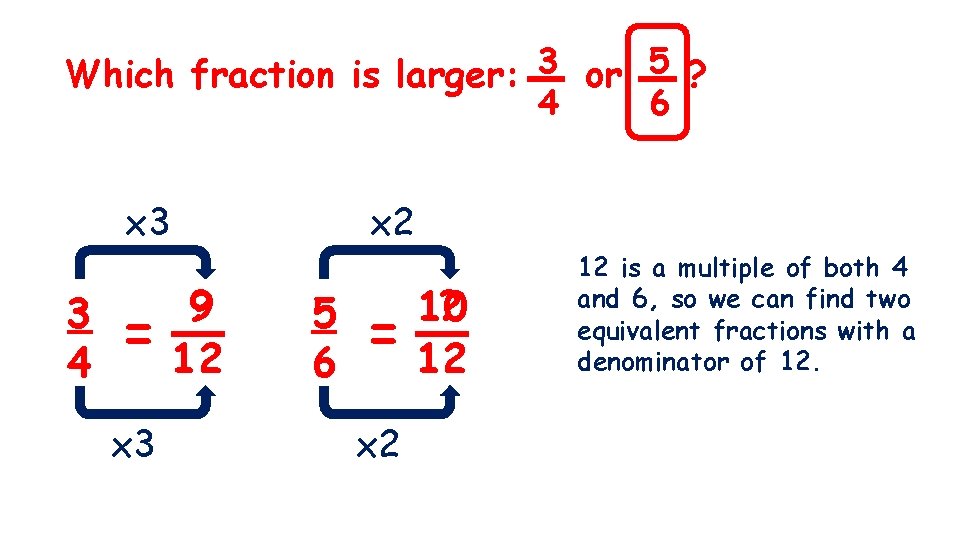 Which fraction is larger: 3 or 5 ? 4 x 3 3 4 =