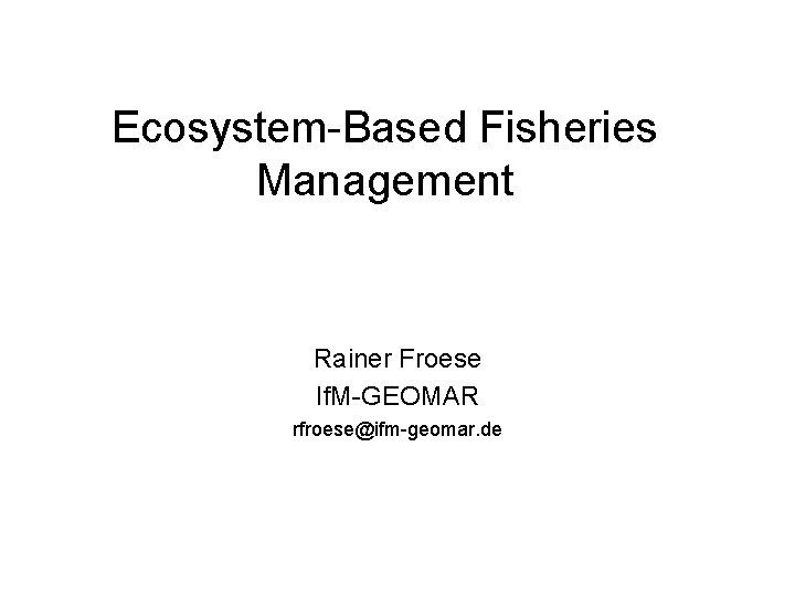 Ecosystem-Based Fisheries Management Rainer Froese If. M-GEOMAR rfroese@ifm-geomar. de 