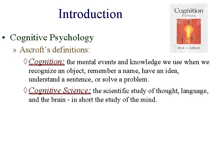 Introduction • Cognitive Psychology » Ascroft’s definitions: ◊ Cognition: the mental events and knowledge