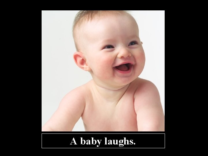 A baby laughs. 